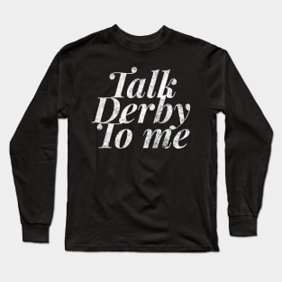 Talk Derby To Me fashion distressed text in white for skaters and roller derby fans Long Sleeve T-Shirt